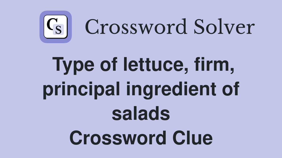 Type of lettuce, firm, principal ingredient of salads Crossword Clue